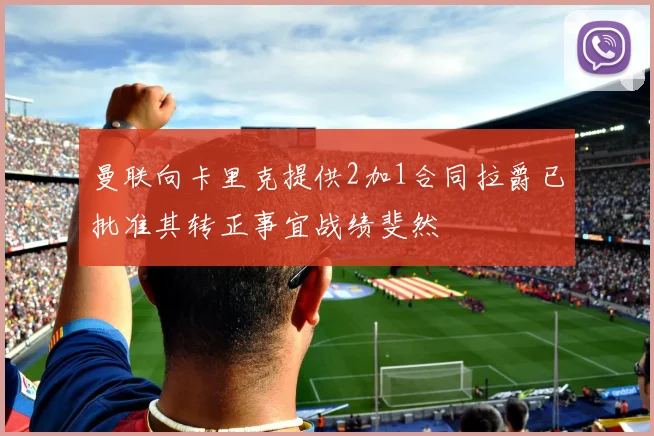 曼联向卡里克提供2加1合同拉爵已批准其转正事宜战绩斐然